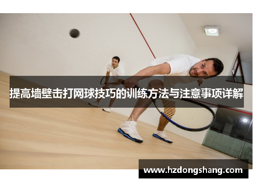 提高墙壁击打网球技巧的训练方法与注意事项详解